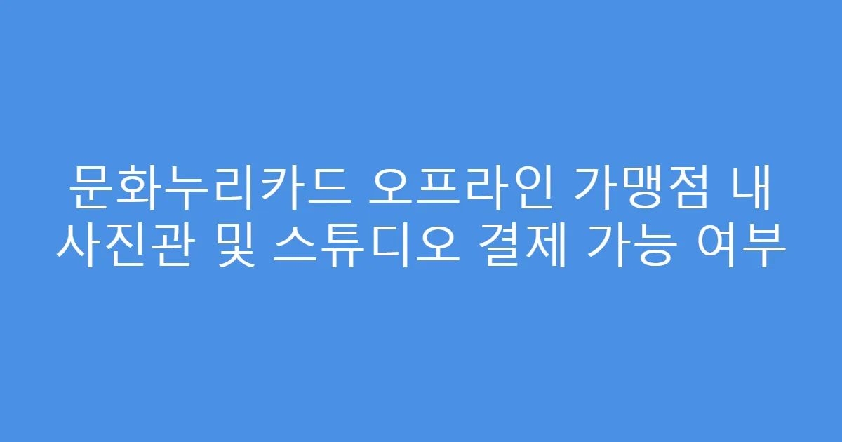 문화누리카드 오프라인 가맹점 내 사진관 및 스튜디오 결제 가능 여부