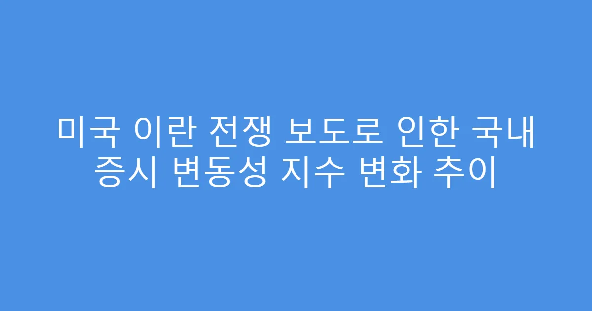 미국 이란 전쟁 보도로 인한 국내 증시 변동성 지수 변화 추이