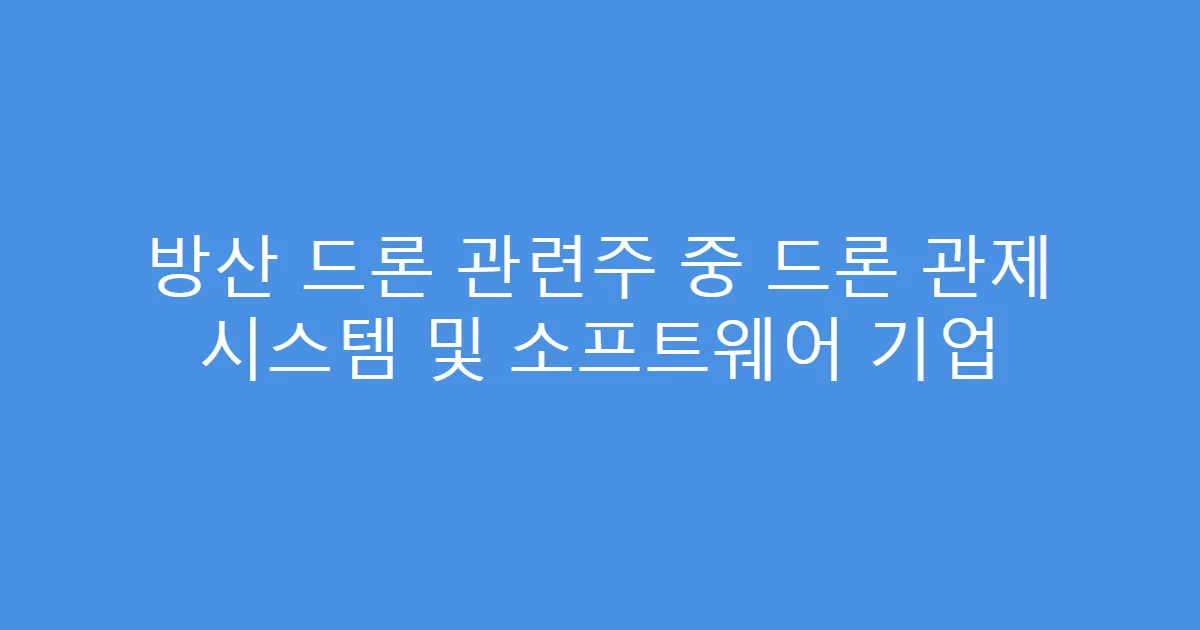 방산 드론 관련주 중 드론 관제 시스템 및 소프트웨어 기업