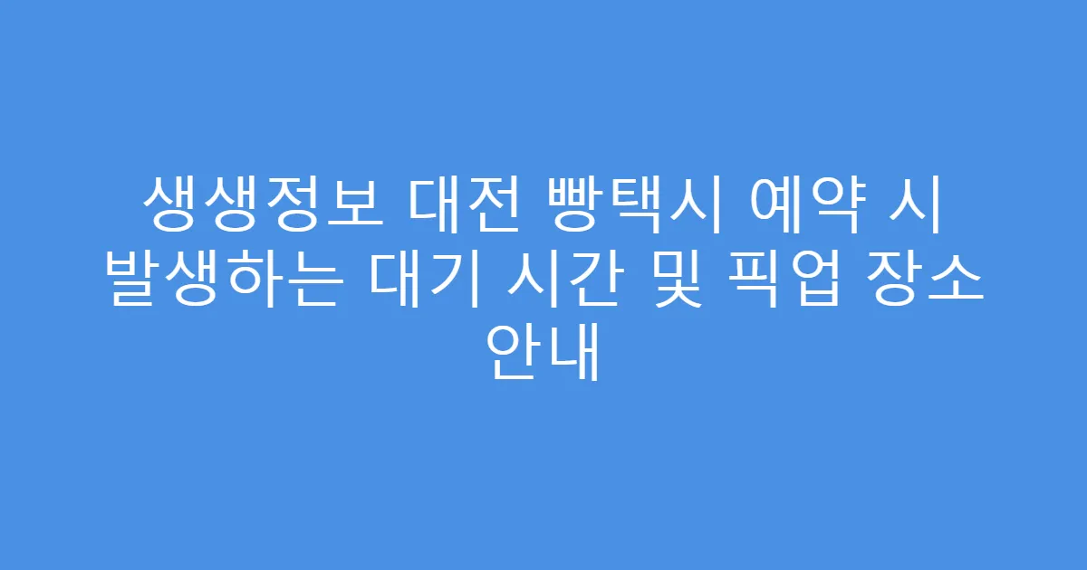 생생정보 대전 빵택시 예약 시 발생하는 대기 시간 및 픽업 장소 안내