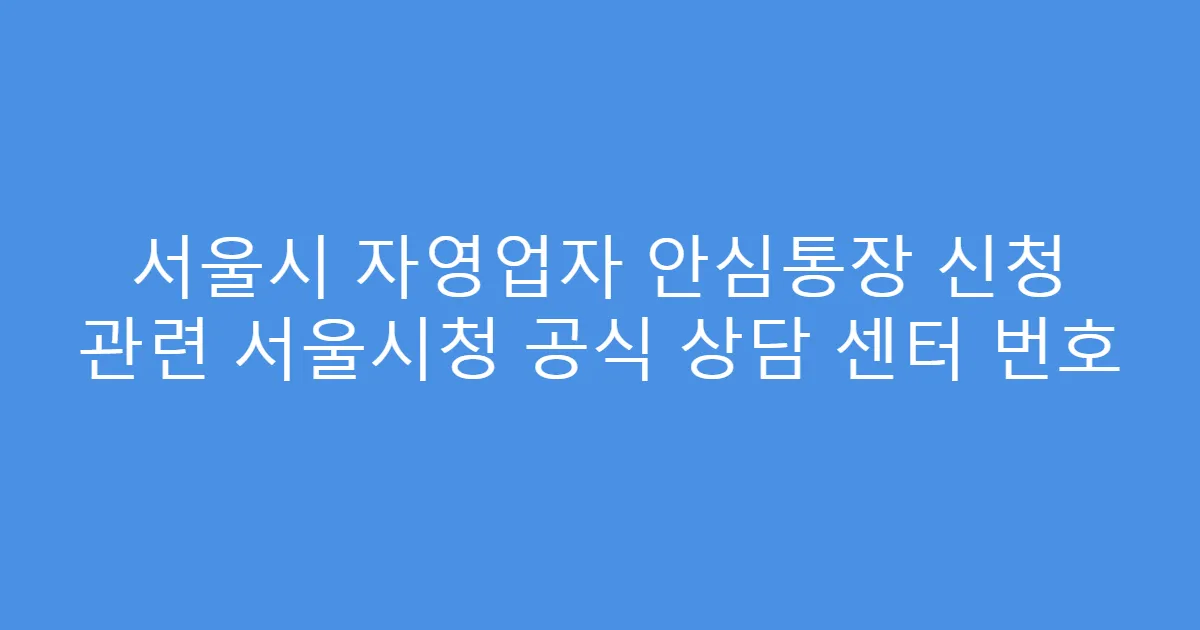 서울시 자영업자 안심통장 신청 관련 서울시청 공식 상담 센터 번호