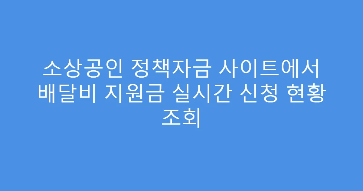 소상공인 정책자금 사이트에서 배달비 지원금 실시간 신청 현황 조회
