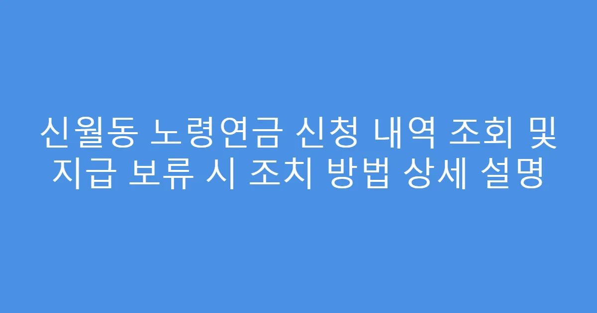 신월동 노령연금 신청 내역 조회 및 지급 보류 시 조치 방법 상세 설명