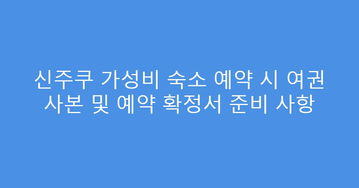 신주쿠 가성비 숙소 예약 시 여권 사본 및 예약 확정서 준비 사항