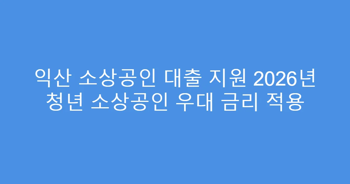 익산 소상공인 대출 지원 2026년 청년 소상공인 우대 금리 적용