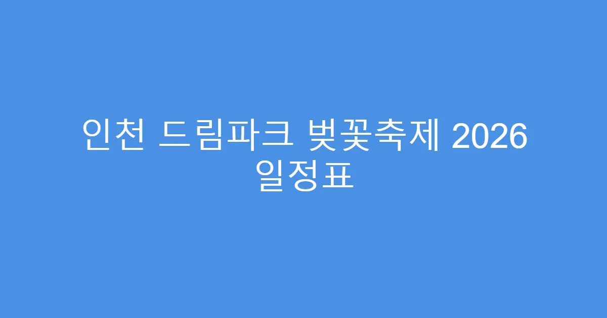인천 드림파크 벚꽃축제 2026 일정표