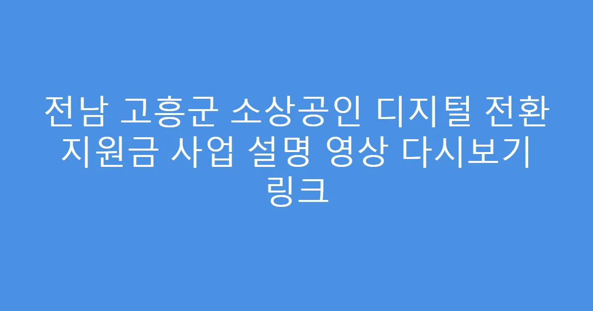 전남 고흥군 소상공인 디지털 전환 지원금 사업 설명 영상 다시보기 링크