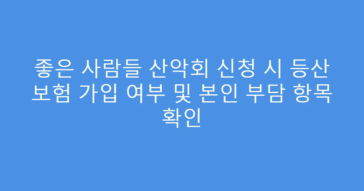 좋은 사람들 산악회 신청 시 등산 보험 가입 여부 및 본인 부담 항목 확인