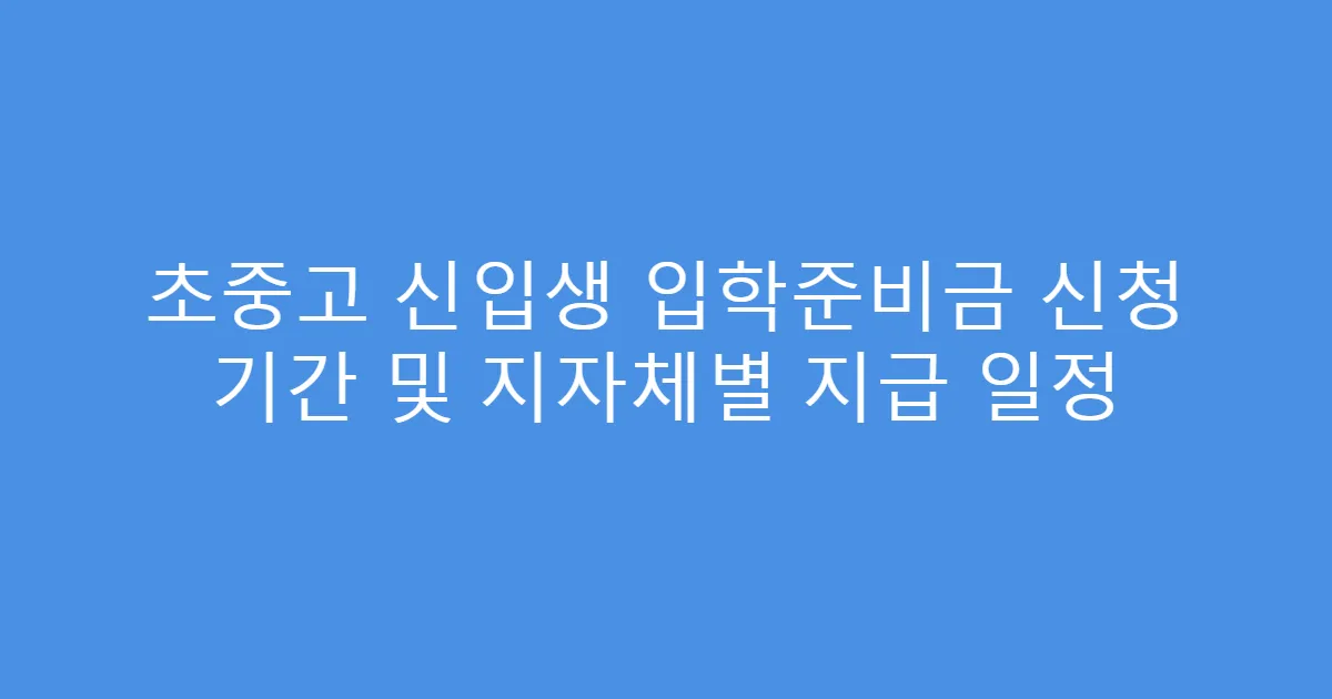 초중고 신입생 입학준비금 신청 기간 및 지자체별 지급 일정