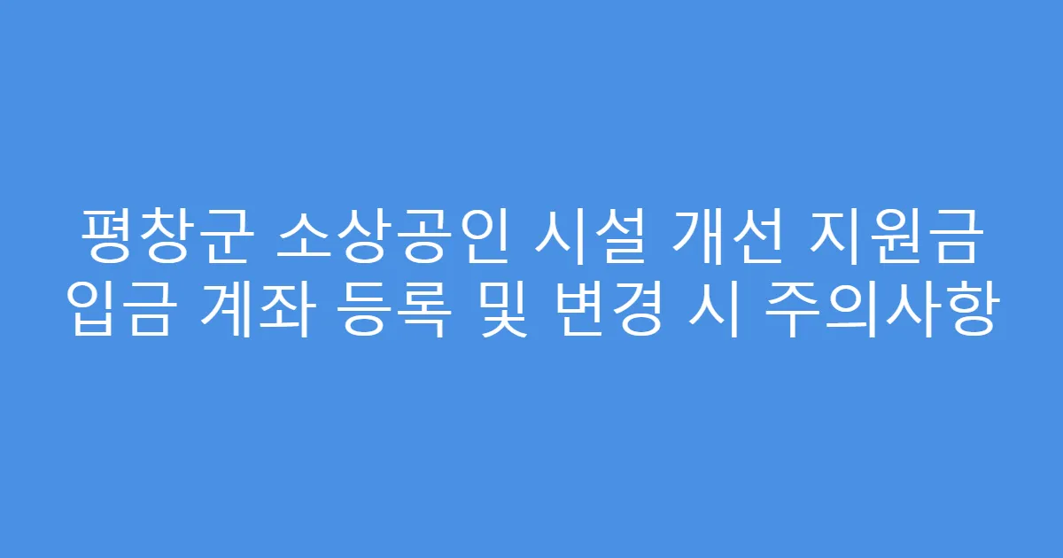 평창군 소상공인 시설 개선 지원금 입금 계좌 등록 및 변경 시 주의사항