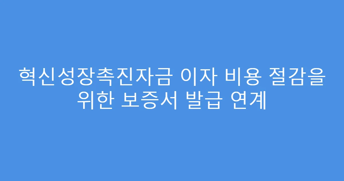 혁신성장촉진자금 이자 비용 절감을 위한 보증서 발급 연계