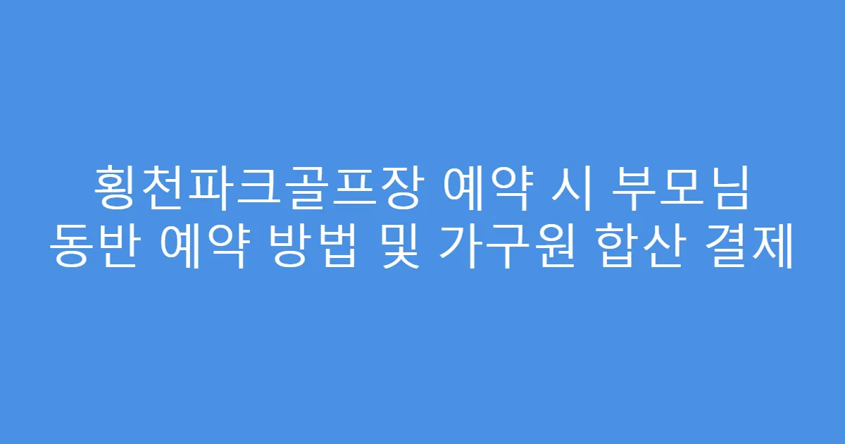 횡천파크골프장 예약 시 부모님 동반 예약 방법 및 가구원 합산 결제