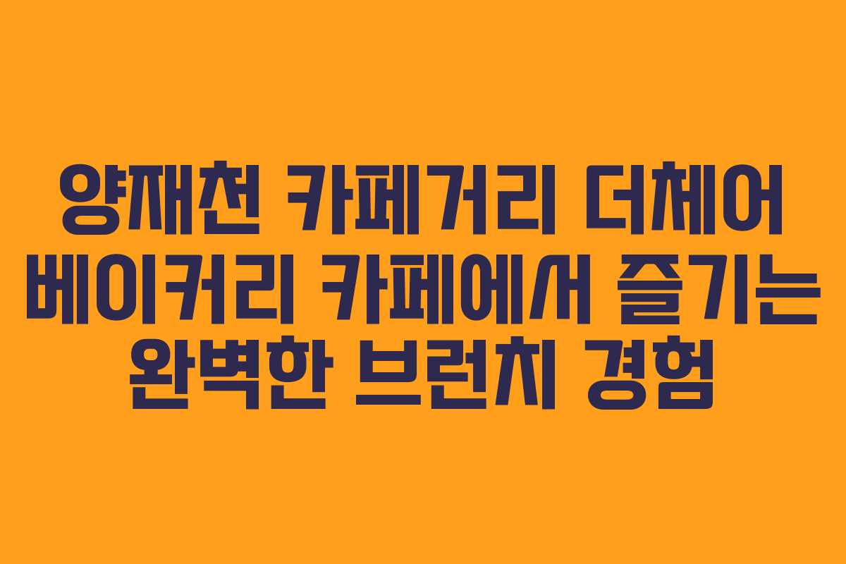 양재천-카페거리-더체어-베이커리-카페에서-즐기는-완벽한-브런치-경험