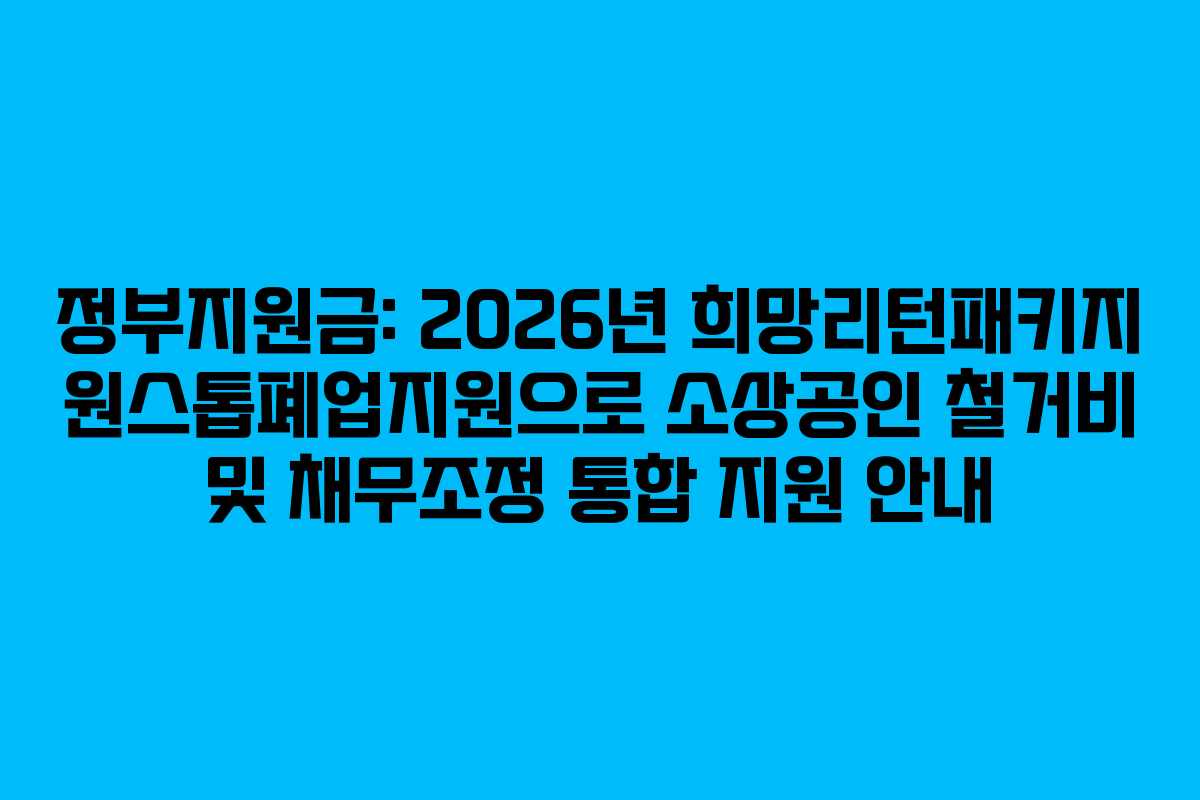 정부지원금-2026년-희망리턴패키지-원스톱폐업지원으로-소상공인-철거비-및-채무조정-통합-지원-안내