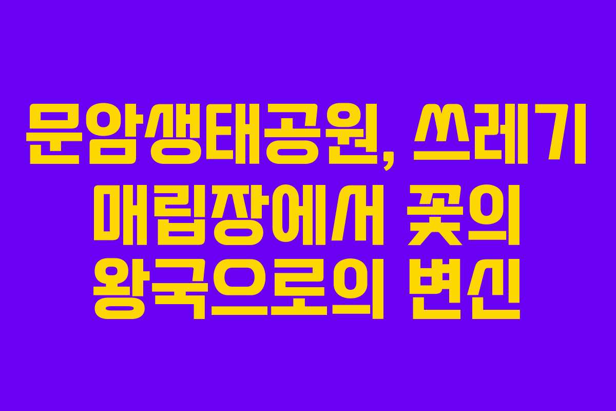 문암생태공원,-쓰레기-매립장에서-꽃의-왕국으로의-변신