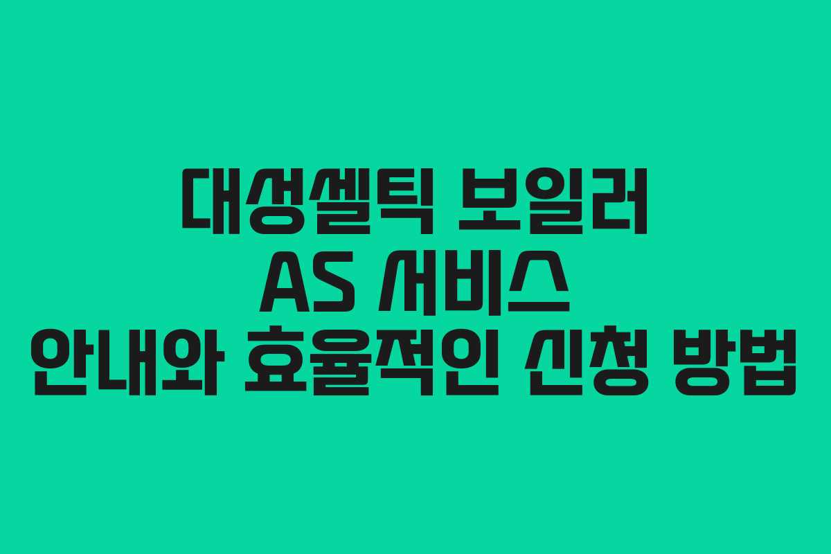 대성셀틱-보일러-AS-서비스-안내와-효율적인-신청-방법