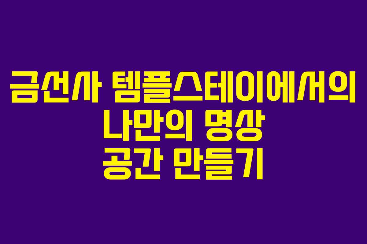 금선사 템플스테이에서의 나만의 명상 공간 만들기