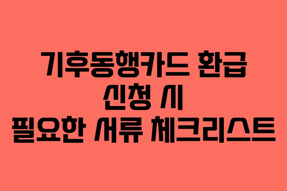 기후동행카드 환급 신청 시 필요한 서류 체크리스트