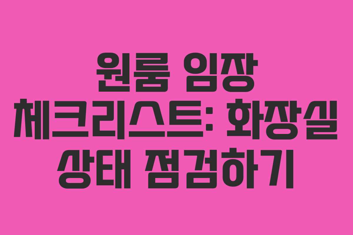 원룸 임장 체크리스트: 화장실 상태 점검하기