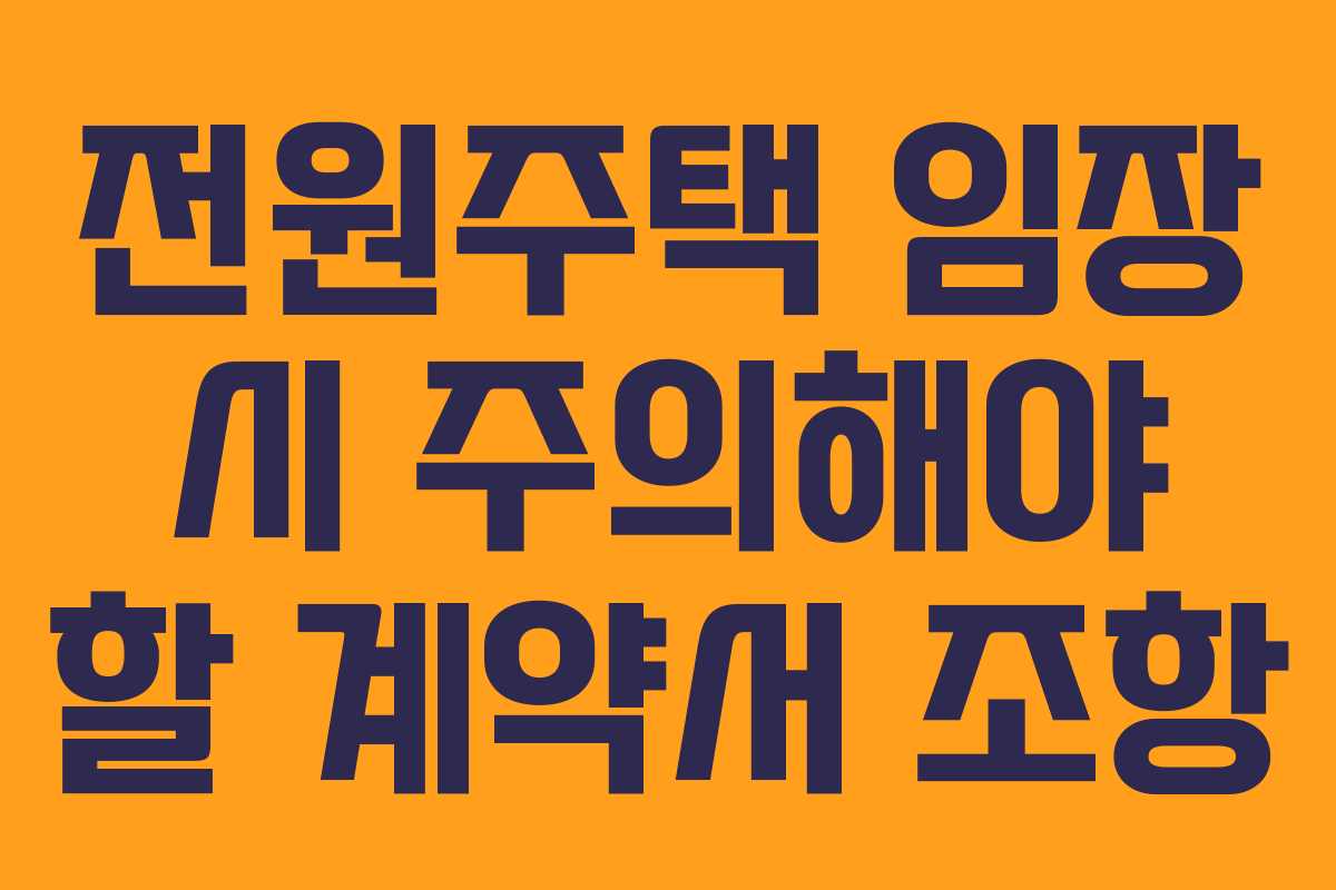 전원주택 임장 시 주의해야 할 계약서 조항