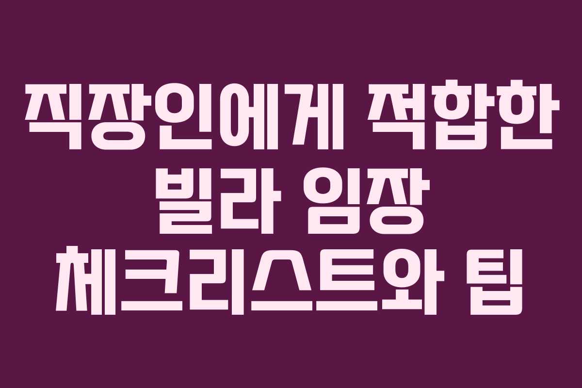 직장인에게 적합한 빌라 임장 체크리스트와 팁