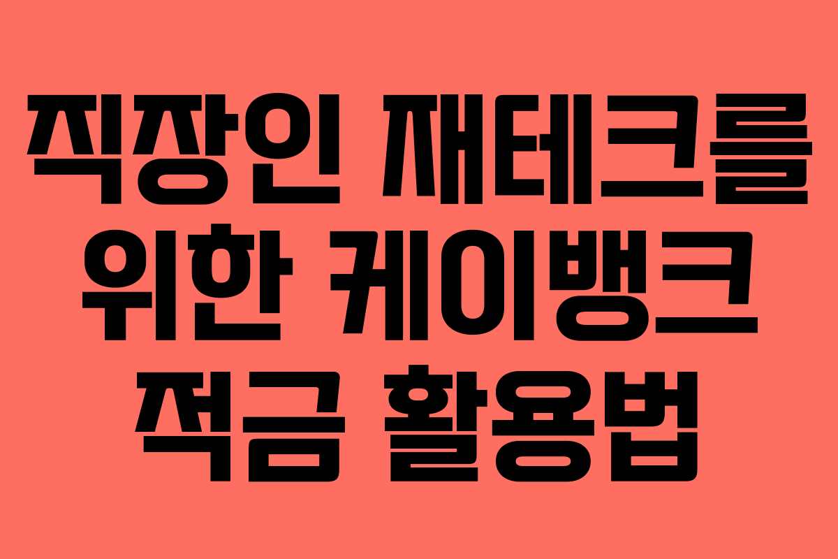 직장인 재테크를 위한 케이뱅크 적금 활용법
