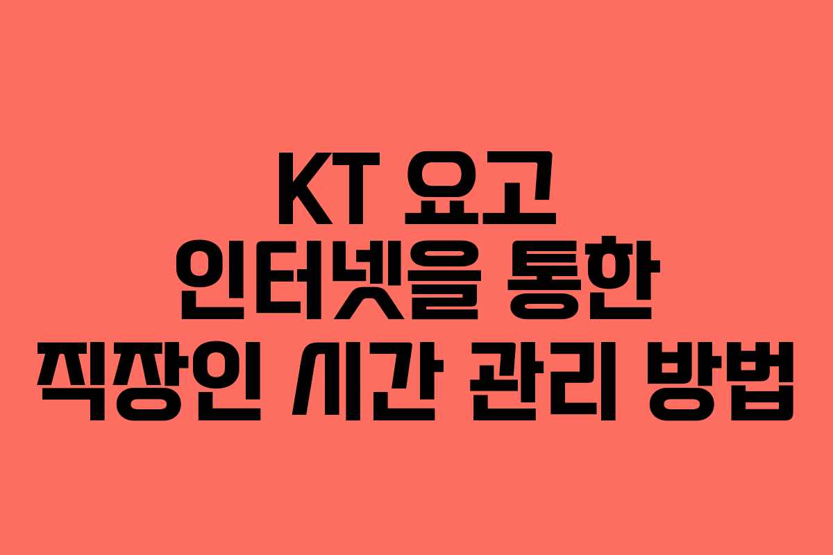 KT-요고-인터넷을-통한-직장인-시간-관리-방법