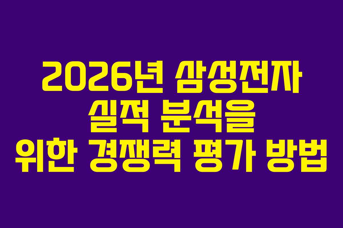 2026년 삼성전자 실적 분석을 위한 경쟁력 평가 방법