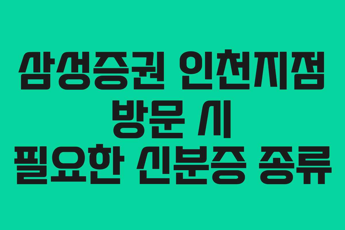 삼성증권 인천지점 방문 시 필요한 신분증 종류