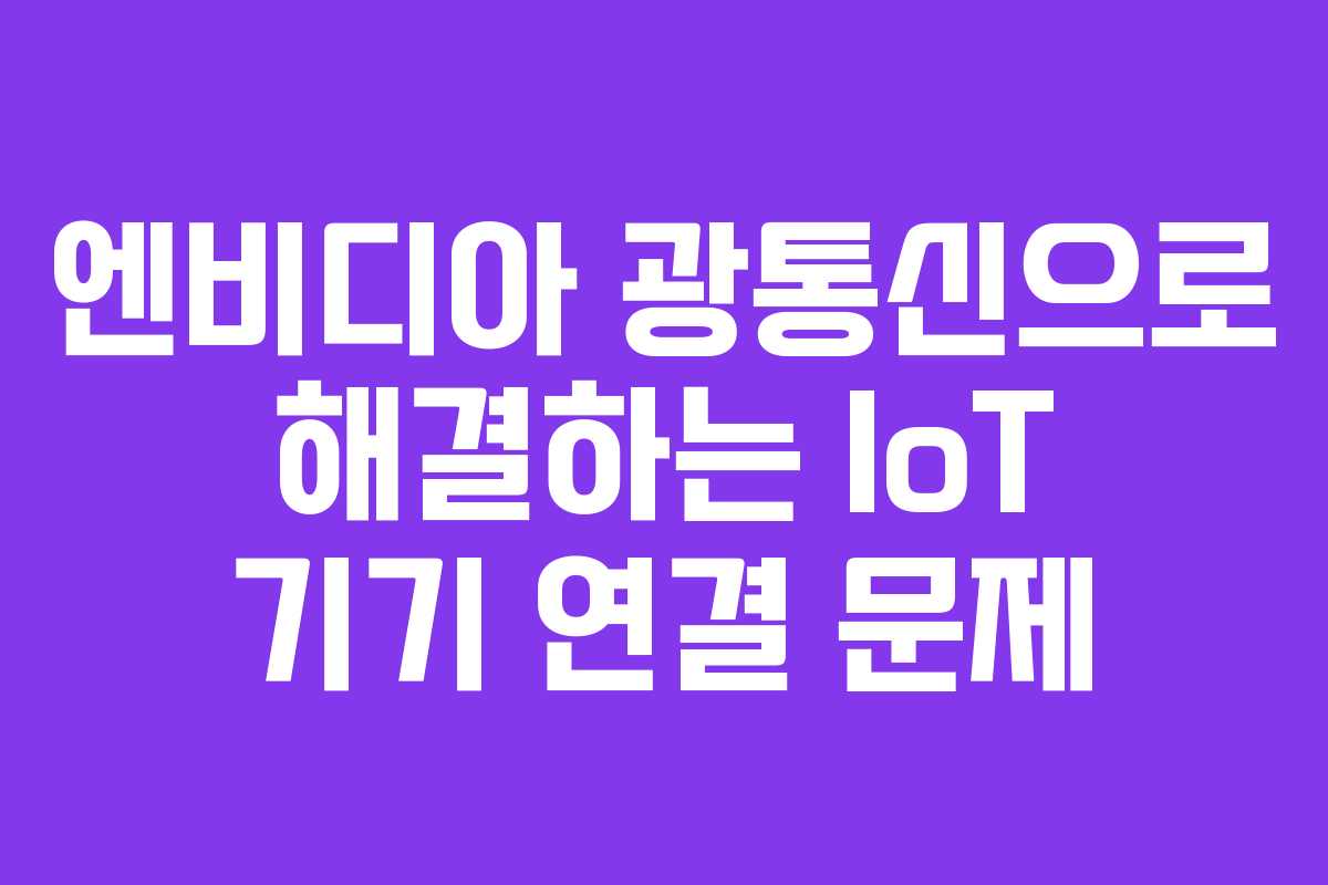 엔비디아 광통신으로 해결하는 IoT 기기 연결 문제