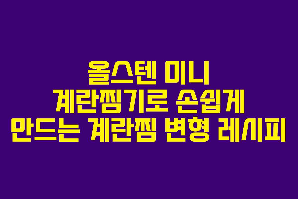 올스텐 미니 계란찜기로 손쉽게 만드는 계란찜 변형 레시피