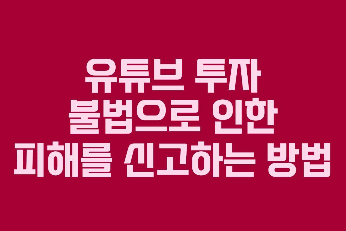 유튜브 투자 불법으로 인한 피해를 신고하는 방법