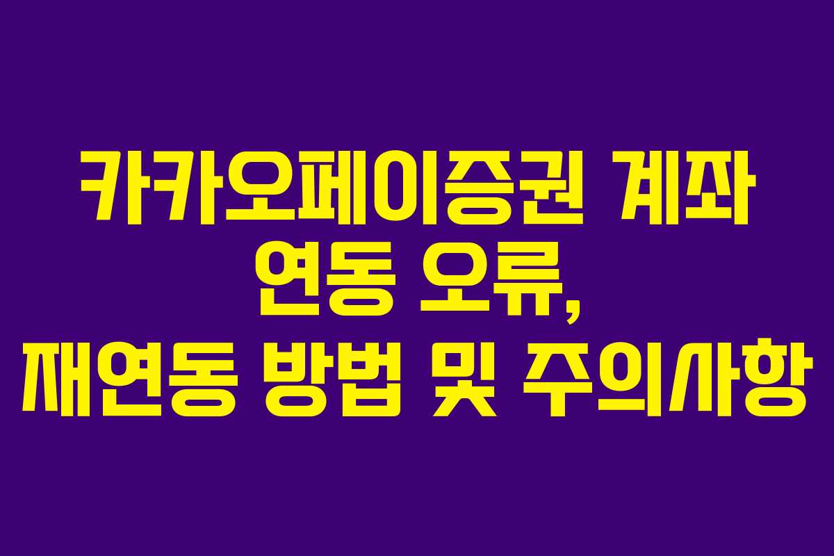 카카오페이증권 계좌 연동 오류, 재연동 방법 및 주의사항