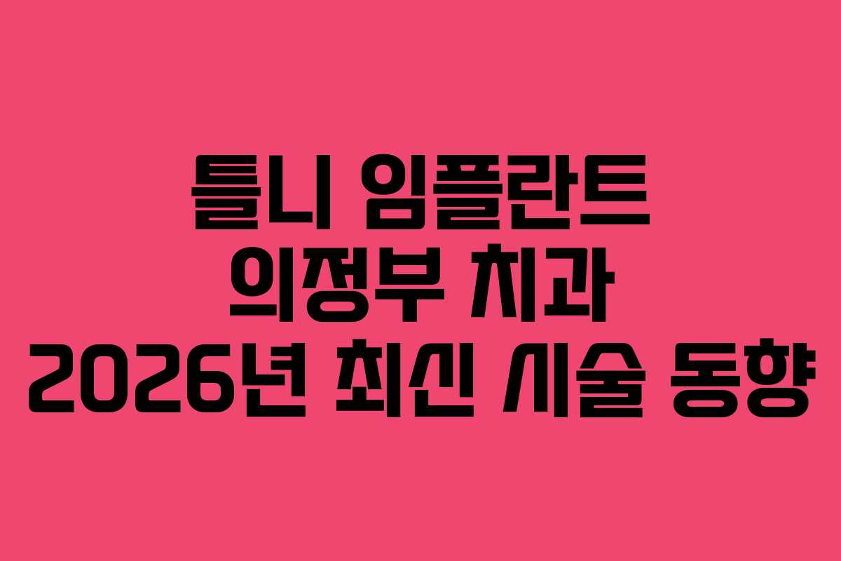 틀니 임플란트 의정부 치과 2026년 최신 시술 동향