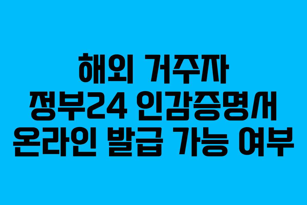 해외 거주자 정부24 인감증명서 온라인 발급 가능 여부