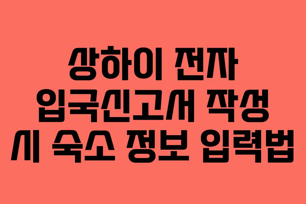 상하이 전자 입국신고서 작성 시 숙소 정보 입력법