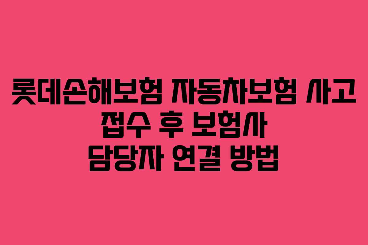 롯데손해보험-자동차보험-사고-접수-후-보험사-담당자-연결-방법