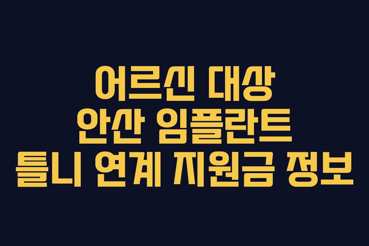 어르신 대상 안산 임플란트 틀니 연계 지원금 정보