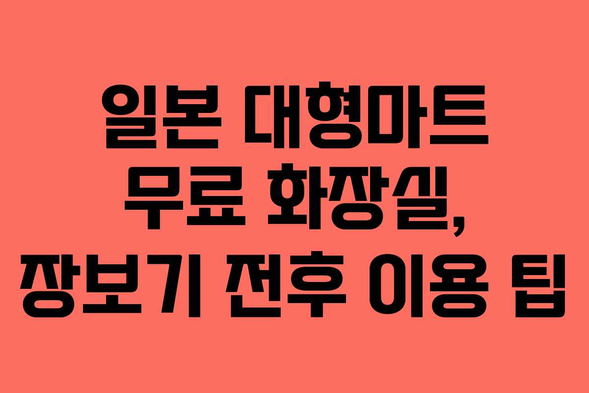 일본 대형마트 무료 화장실, 장보기 전후 이용 팁