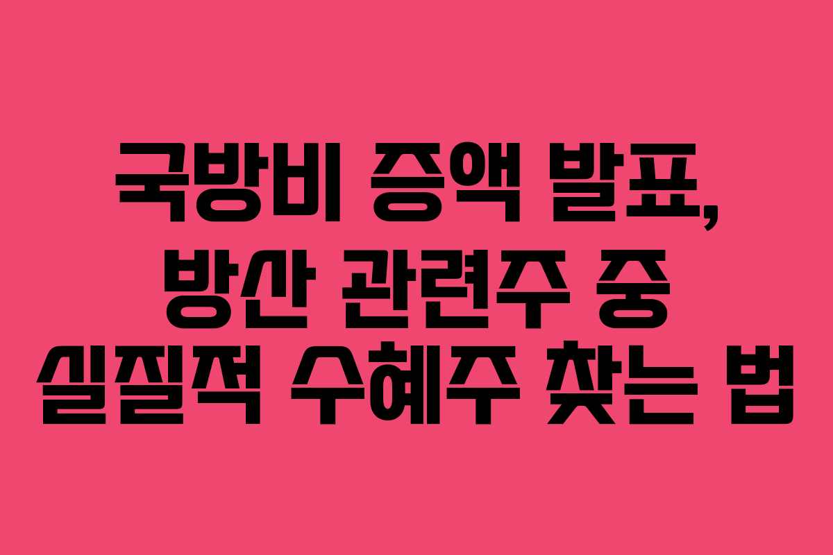 국방비 증액 발표, 방산 관련주 중 실질적 수혜주 찾는 법