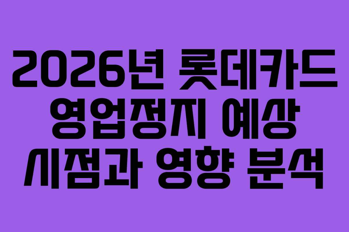 2026년 롯데카드 영업정지 예상 시점과 영향 분석
