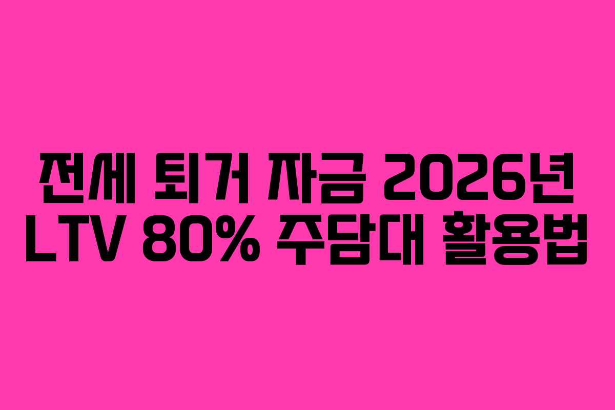 전세 퇴거 자금 2026년 LTV 80% 주담대 활용법