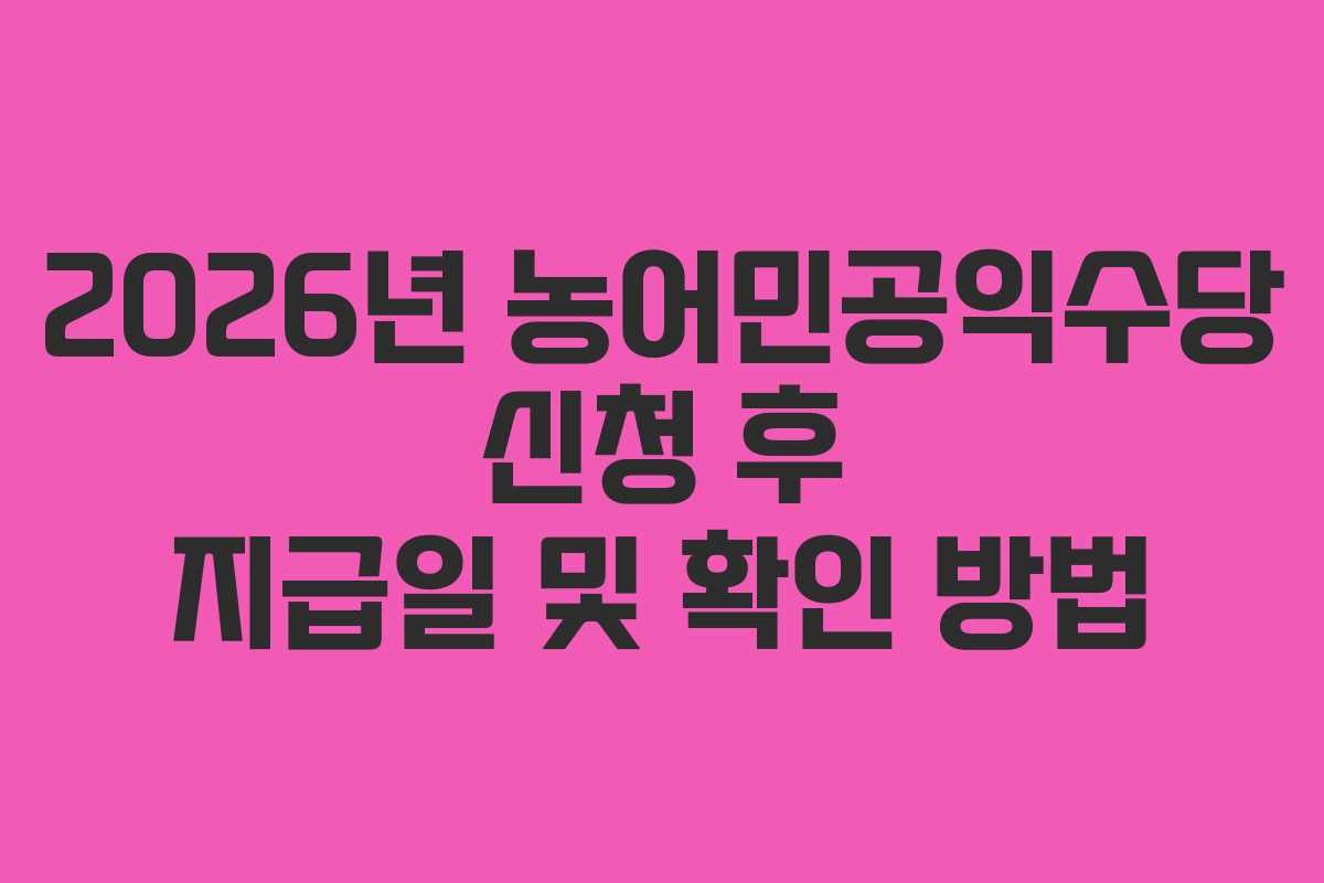 2026년 농어민공익수당 신청 후 지급일 및 확인 방법