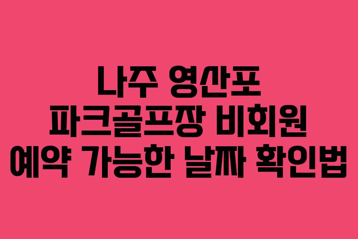 나주 영산포 파크골프장 비회원 예약 가능한 날짜 확인법