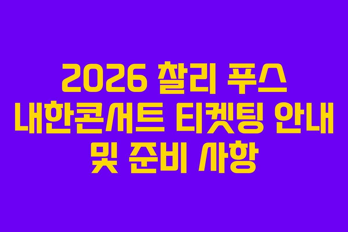 2026 찰리 푸스 내한콘서트 티켓팅 안내 및 준비 사항