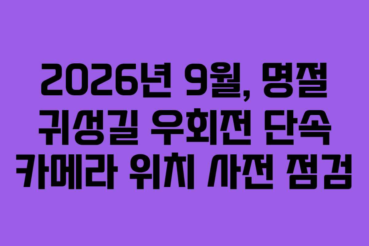 2026년 9월, 명절 귀성길 우회전 단속 카메라 위치 사전 점검