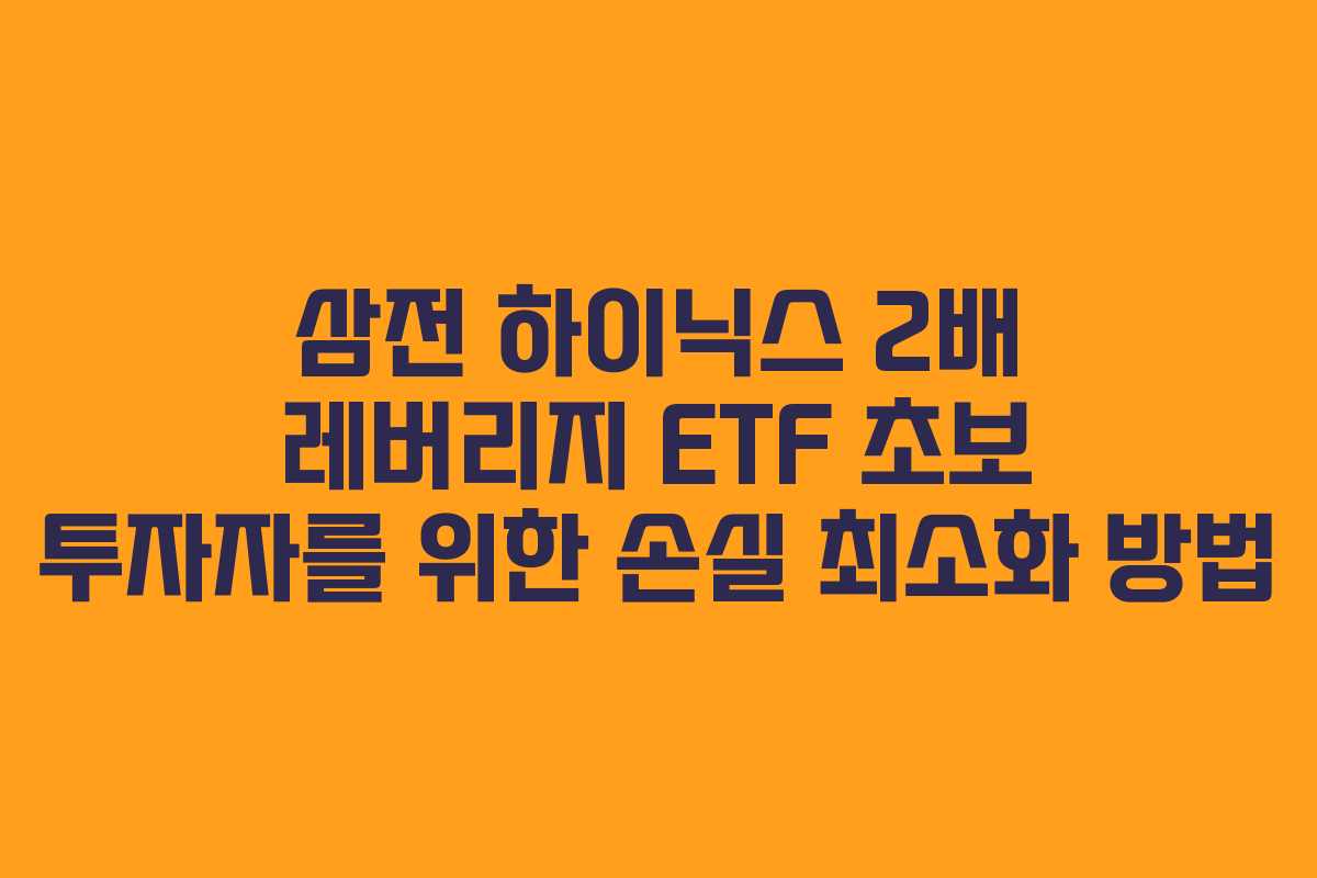 삼전 하이닉스 2배 레버리지 ETF 초보 투자자를 위한 손실 최소화 방법