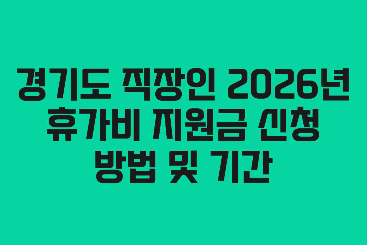 경기도 직장인 2026년 휴가비 지원금 신청 방법 및 기간