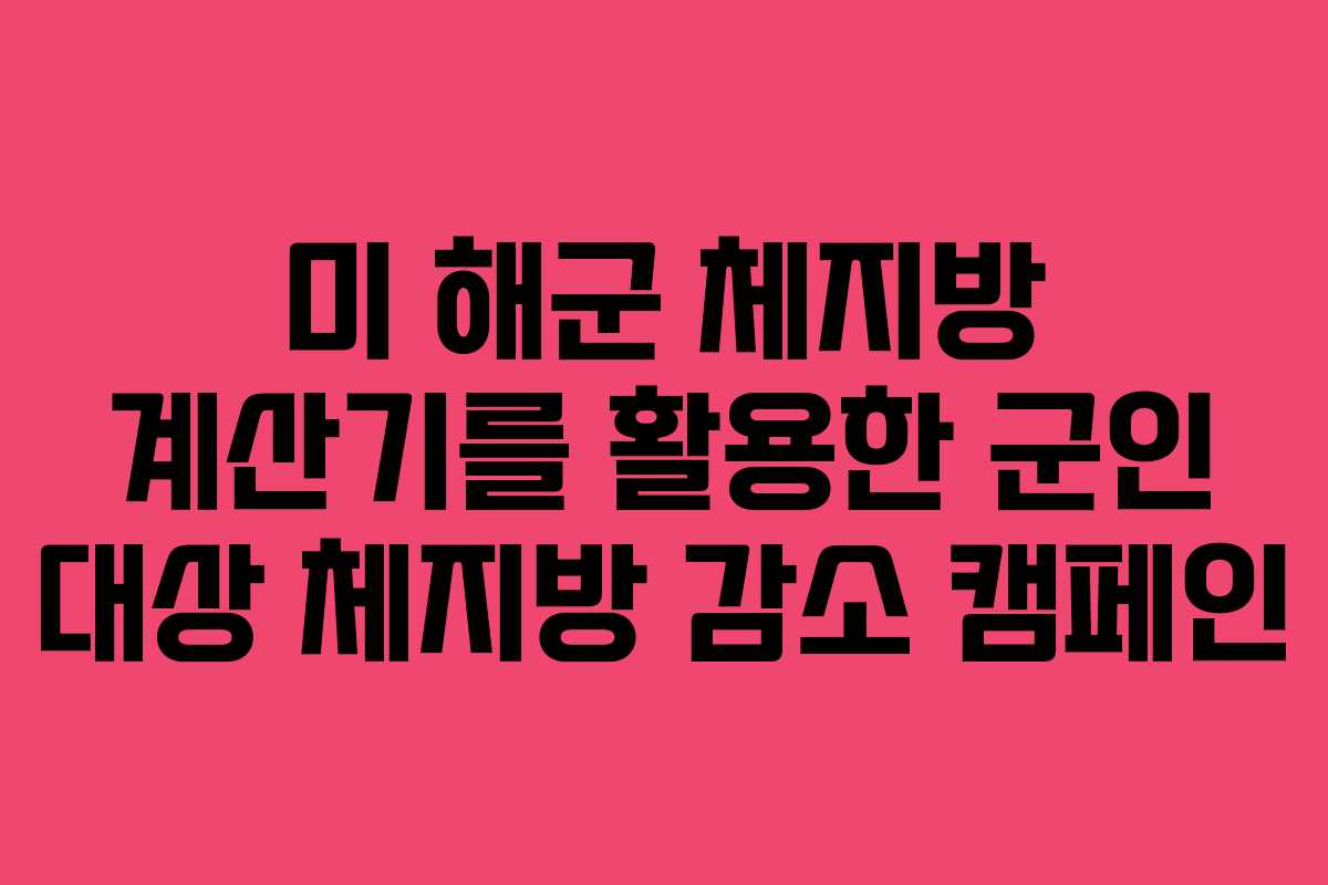 미 해군 체지방 계산기를 활용한 군인 대상 체지방 감소 캠페인
