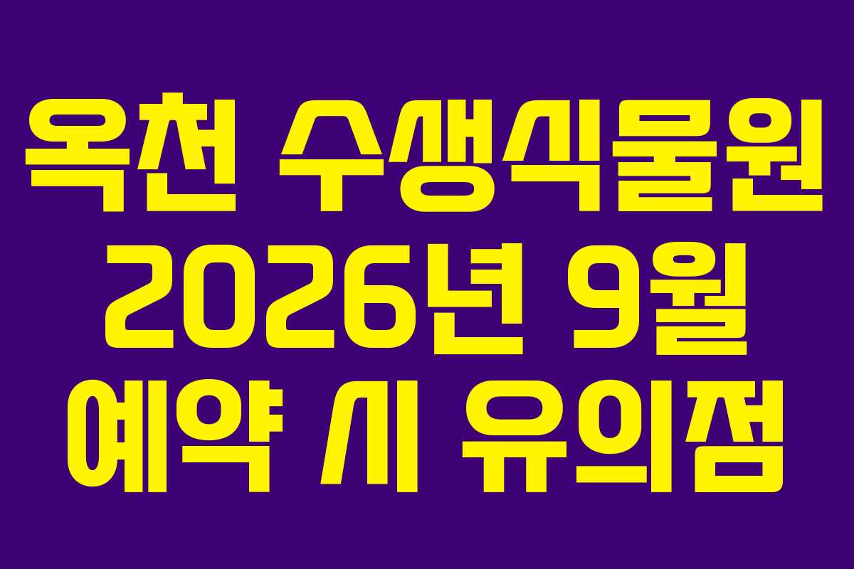 옥천 수생식물원 2026년 9월 예약 시 유의점